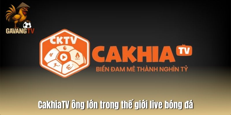 CakhiaTV ông lớn trong thế giới live bóng đá