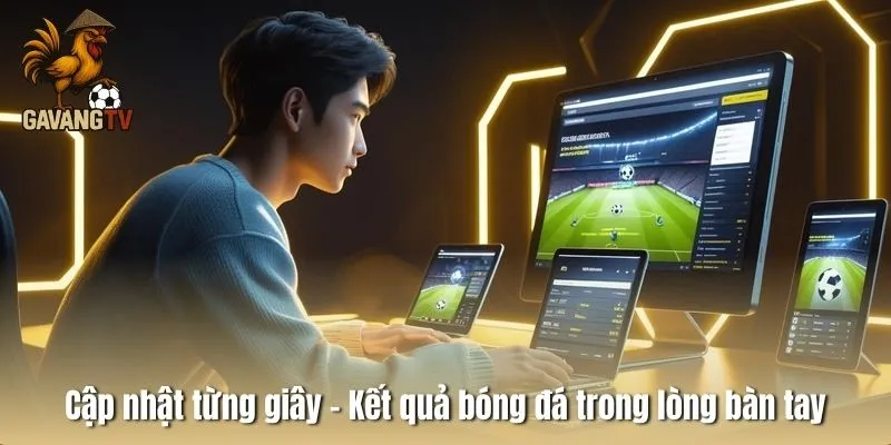 Cập nhật từng giây – Kết quả bóng đá trong lòng bàn tay