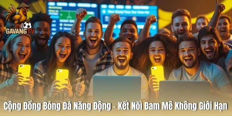 Cộng Đồng Bóng Đá Năng Động – Kết Nối Đam Mê Không Giới Hạn