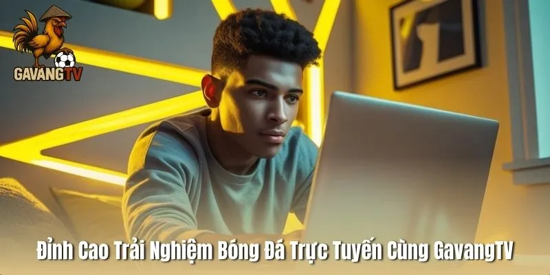 Đỉnh Cao Trải Nghiệm Bóng Đá Trực Tuyến Cùng GavangTV