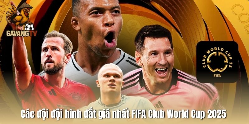 Các đội đội hình đắt giá nhất FIFA Club World Cup 2025 