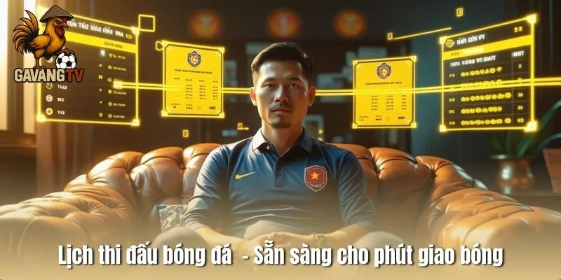 Lịch thi đấu bóng đá – Sẵn sàng cho phút giao bóng