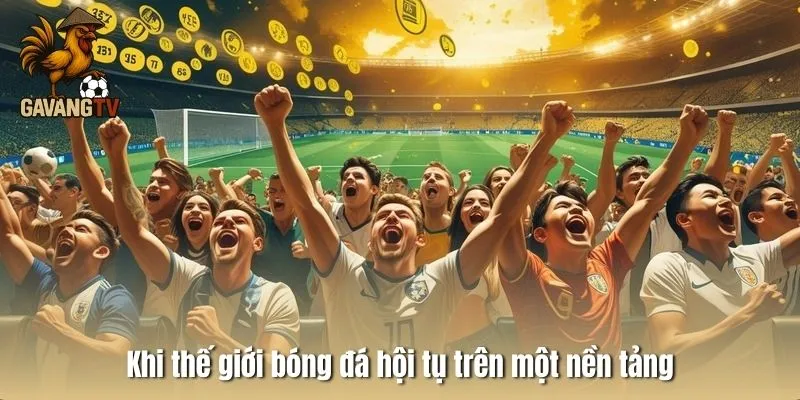 Khi thế giới bóng đá hội tụ trên một nền tảng