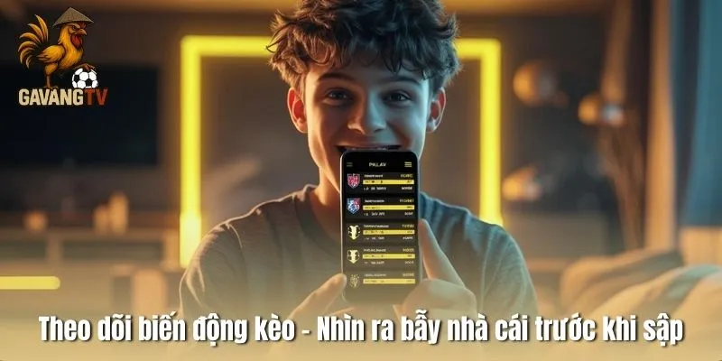 Theo dõi biến động kèo – Nhìn ra bẫy nhà cái trước khi sập
