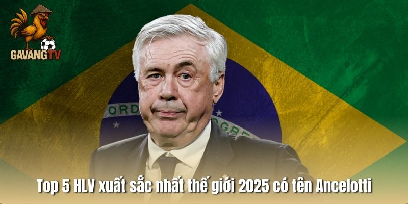 Top 5 HLV xuất sắc nhất thế giới 2025 có tên Ancelotti