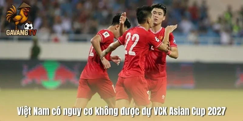 Việt Nam·có nguy cơ không được dự VCK Asian Cup 2027