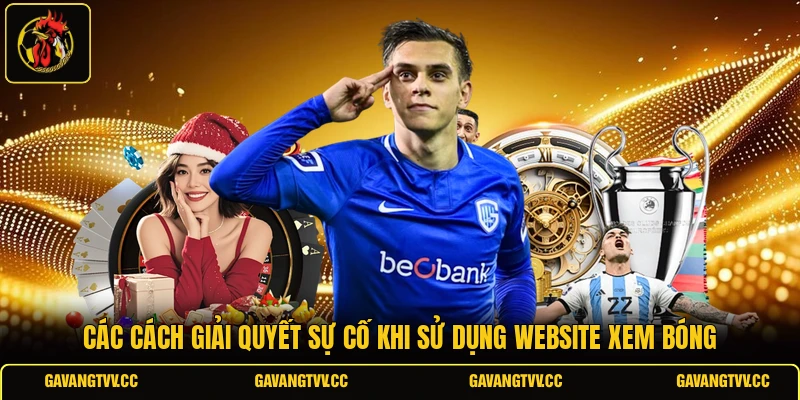 Các cách giải quyết sự cố khi sử dụng website xem bóng
