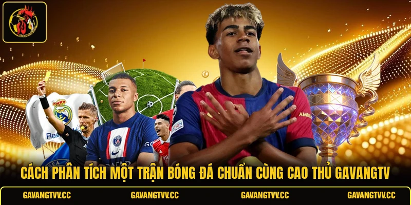Cách Phân Tích Một Trận Bóng Đá Chuẩn Cùng Cao Thủ GAVANGTV