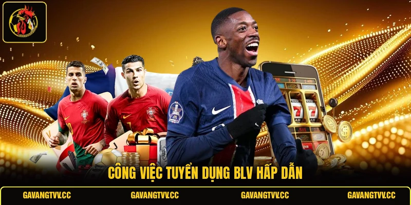 Công việc tuyển dụng BLV hấp dẫn