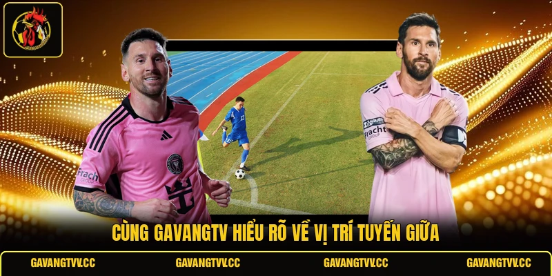 Cùng Gavangtv hiểu rõ về vị trí tuyến giữa