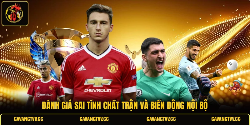 Đánh giá sai tính chất trận và biến động nội bộ 