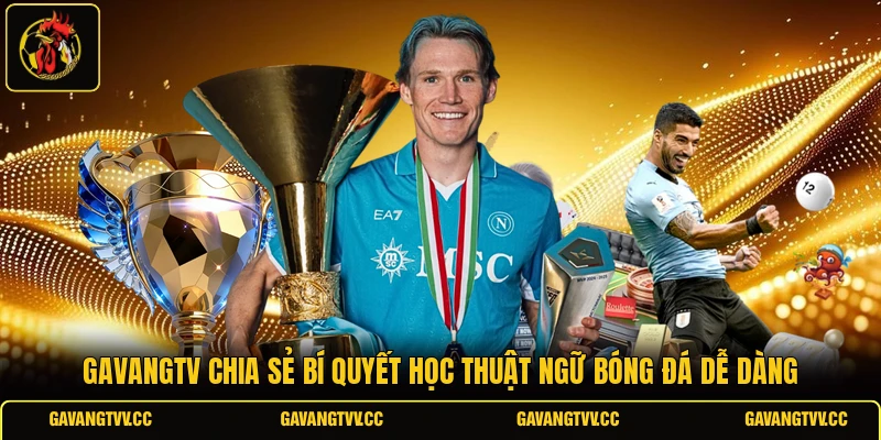 GAVANGTV chia sẻ bí quyết học thuật ngữ bóng đá dễ dàng 