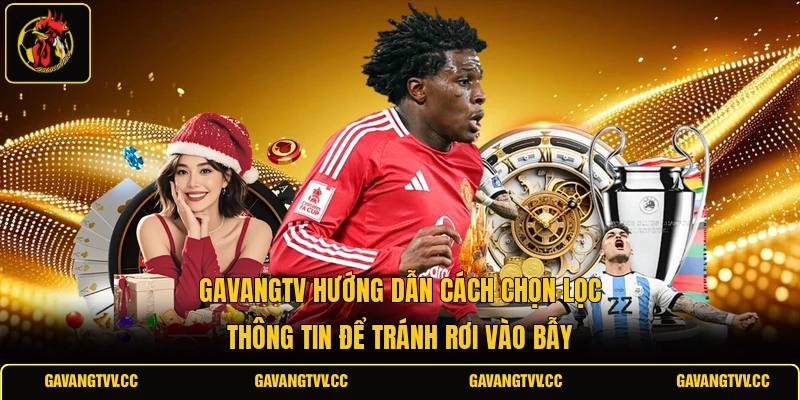 GAVANGTV hướng dẫn cách chọn lọc thông tin để tránh rơi vào bẫy