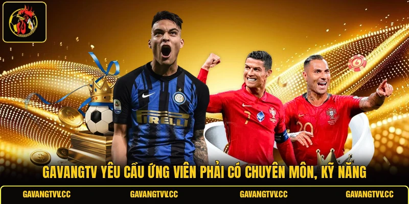 GAVANGTV yêu cầu ứng viên phải có chuyên môn, kỹ năng