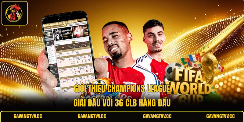 Giới Thiệu Champions League | Giải Đấu Với 36 CLB Hàng Đầu