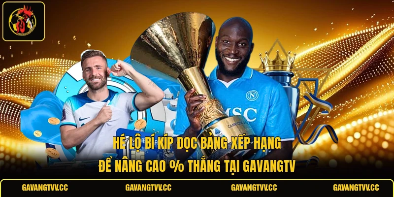 Hé lộ bí kíp đọc bảng xếp hạng để nâng cao % thắng tại GAVANGTV 