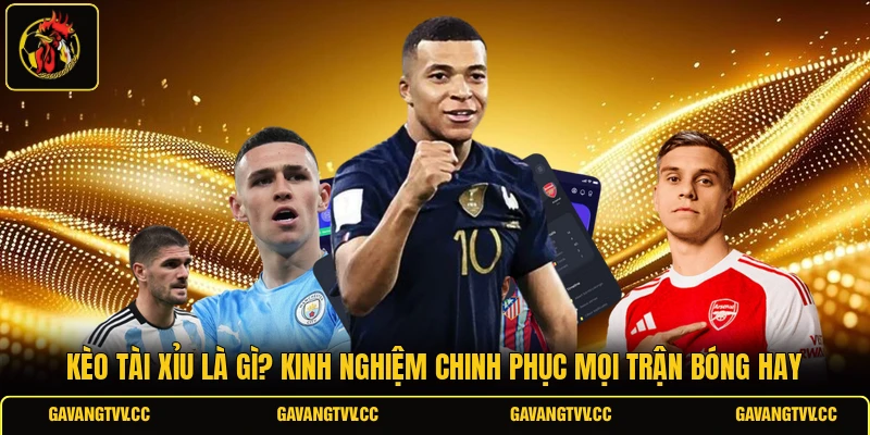 Kèo Tài Xỉu Là Gì? Kinh Nghiệm Chinh Phục Mọi Trận Bóng Hay