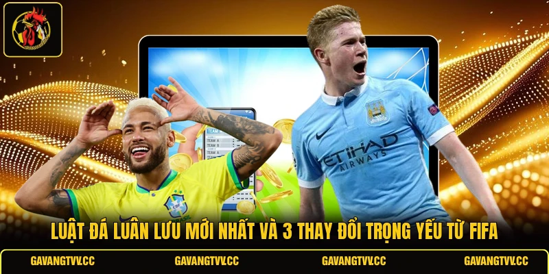 Luật Đá Luân Lưu Mới Nhất Và 3 Thay Đổi Trọng Yếu Từ FIFA