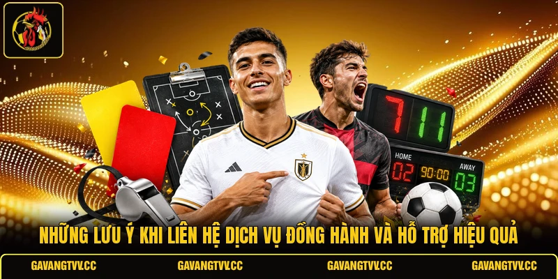 Những lưu ý khi liên hệ dịch vụ đồng hành và hỗ trợ hiệu quả