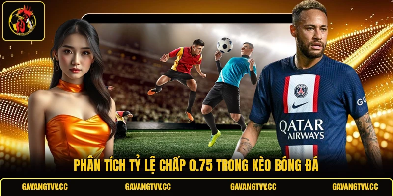 Phân tích tỷ lệ chấp 0.75 trong kèo bóng đá 
