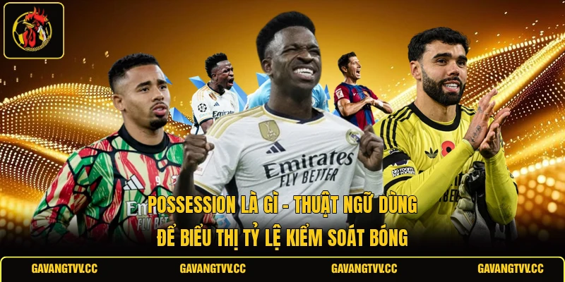 Possession là gì - Thuật ngữ dùng để biểu thị tỷ lệ kiểm soát bóng