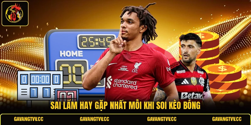 Sai lầm hay gặp nhất mỗi khi soi kèo bóng