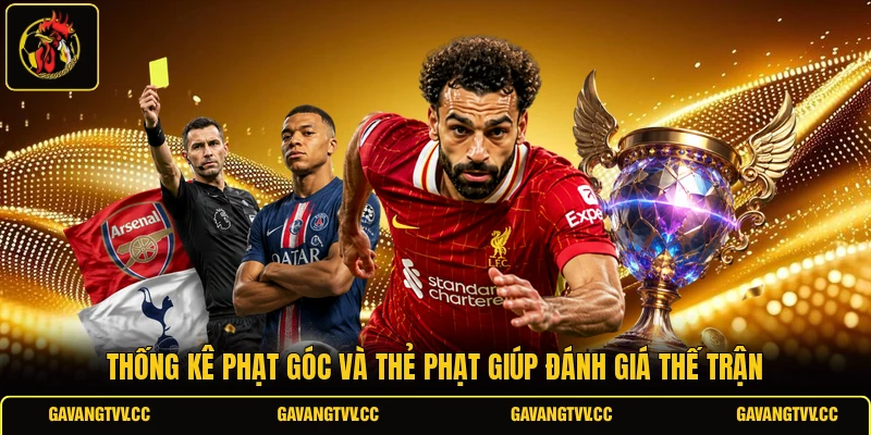 Thống kê phạt góc và thẻ phạt giúp đánh giá thế trận 