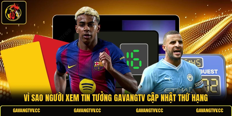 Vì sao người xem tin tưởng gavangtv cập nhật thứ hạng