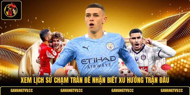 Xem lịch sử chạm trán để nhận biết xu hướng trận đấu 